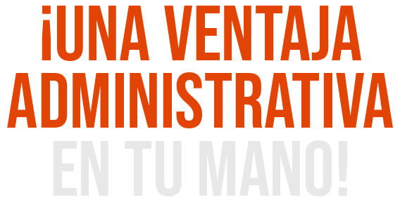 ¡Una ventaja administrativa en tu mano!